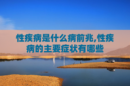 性疾病是什么病前兆,性疾病的主要症状有哪些