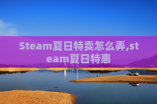 Steam夏日特卖怎么弄,steam夏日特惠