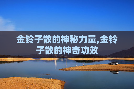 金铃子散的神秘力量,金铃子散的神奇功效