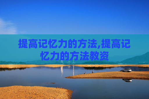 提高记忆力的方法,提高记忆力的方法教资