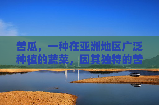苦瓜，一种在亚洲地区广泛种植的蔬菜，因其独特的苦味而闻名。然而，这种看似苦涩的植物其实蕴含着丰富的健康益处。本文将探讨苦瓜的作用与功效，以及如何在日常生活中利用这种蔬菜来促进健康。,苦瓜的作用与功效营养价值