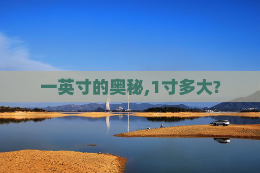 一英寸的奥秘,1寸多大?