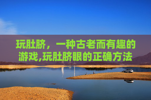 玩肚脐，一种古老而有趣的游戏,玩肚脐眼的正确方法