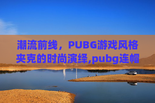 潮流前线，PUBG游戏风格夹克的时尚演绎,pubg连帽夹克