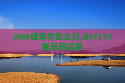 DNF魂异界怎么打,dnf110魂异界装备