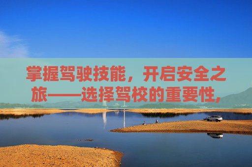 掌握驾驶技能，开启安全之旅——选择驾校的重要性,报驾校后不想学了可以退钱吗