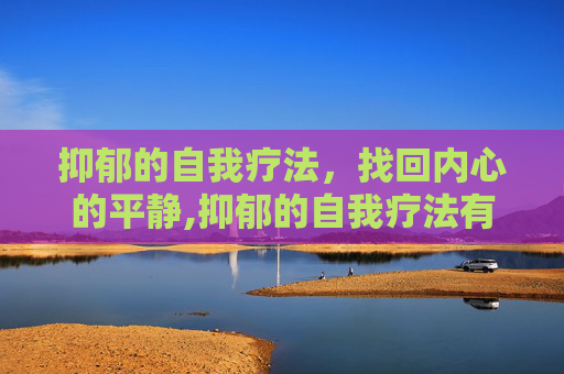 抑郁的自我疗法，找回内心的平静,抑郁的自我疗法有哪些
