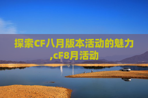 探索CF八月版本活动的魅力,cF8月活动