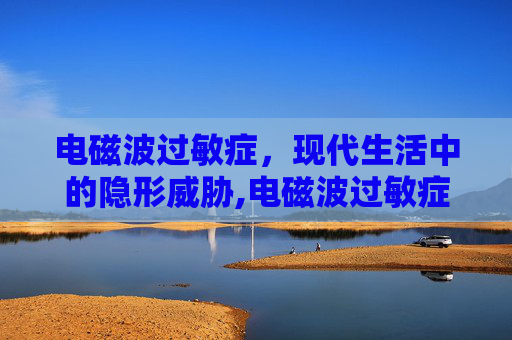 电磁波过敏症，现代生活中的隐形威胁,电磁波过敏症是真的吗