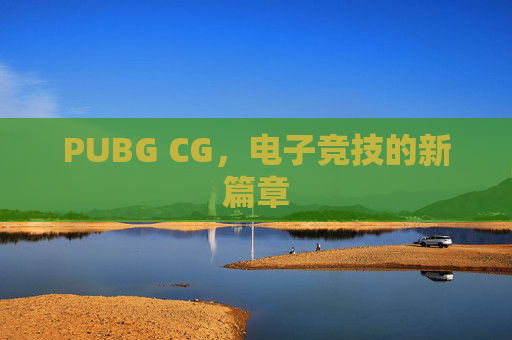 PUBG CG，电子竞技的新篇章