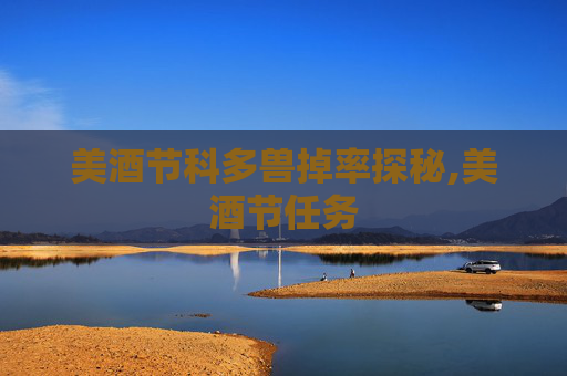 美酒节科多兽掉率探秘,美酒节任务