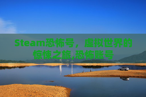 Steam恐怖号，虚拟世界的惊悚之旅,恐怖账号
