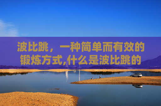 波比跳，一种简单而有效的锻炼方式,什么是波比跳的正确动作