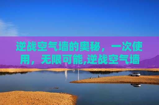 逆战空气墙的奥秘，一次使用，无限可能,逆战空气墙多少钱