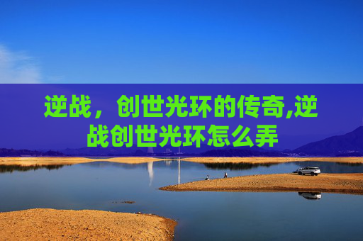逆战，创世光环的传奇,逆战创世光环怎么弄