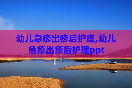 幼儿急疹出疹后护理,幼儿急疹出疹后护理ppt