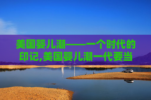 美国婴儿潮——一个时代的印记,美国婴儿潮一代要当心股市