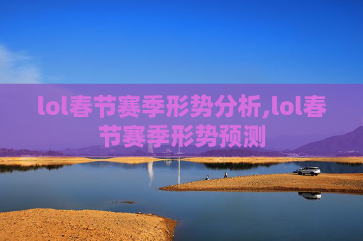 lol春节赛季形势分析,lol春节赛季形势预测