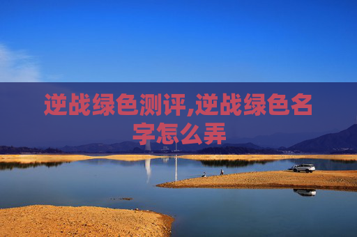 逆战绿色测评,逆战绿色名字怎么弄