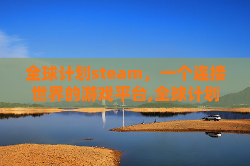 全球计划steam，一个连接世界的游戏平台,全球计划生育