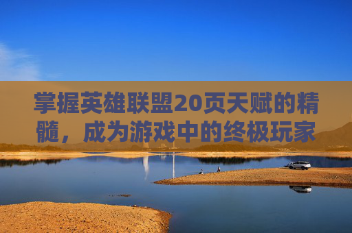 掌握英雄联盟20页天赋的精髓，成为游戏中的终极玩家,lol天赋21 9 0