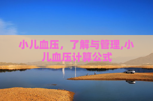 小儿血压，了解与管理,小儿血压计算公式