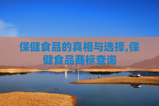 保健食品的真相与选择,保健食品商标查询