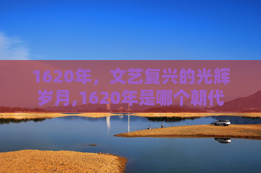 1620年，文艺复兴的光辉岁月,1620年是哪个朝代