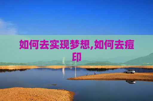 如何去实现梦想,如何去痘印