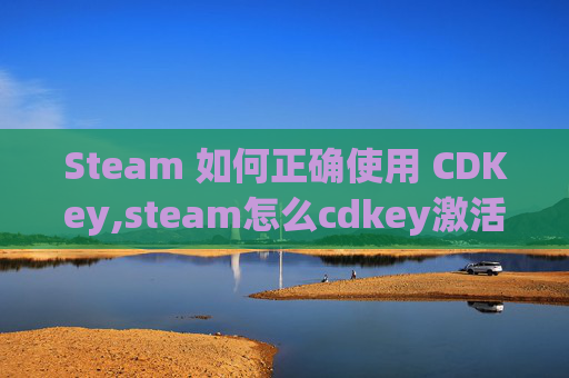 Steam 如何正确使用 CDKey,steam怎么cdkey激活游戏