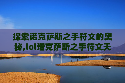 探索诺克萨斯之手符文的奥秘,lol诺克萨斯之手符文天赋