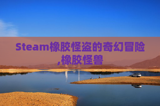 Steam橡胶怪盗的奇幻冒险,橡胶怪兽