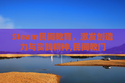 Steam民间教育，激发创造力与实践精神,民间教门