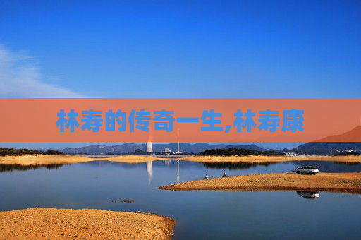 林寿的传奇一生,林寿康