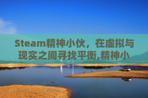 Steam精神小伙，在虚拟与现实之间寻找平衡,精神小伙游戏