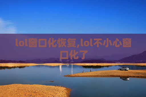lol窗口化恢复,lol不小心窗口化了