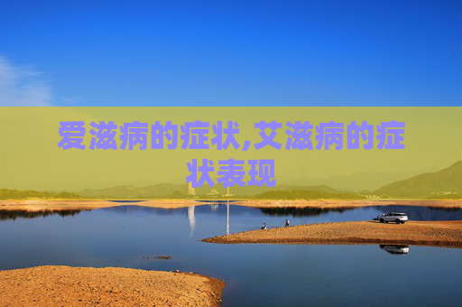 爱滋病的症状,艾滋病的症状表现
