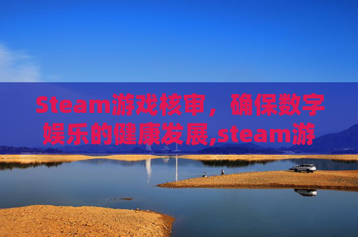 Steam游戏核审，确保数字娱乐的健康发展,steam游戏审核机制