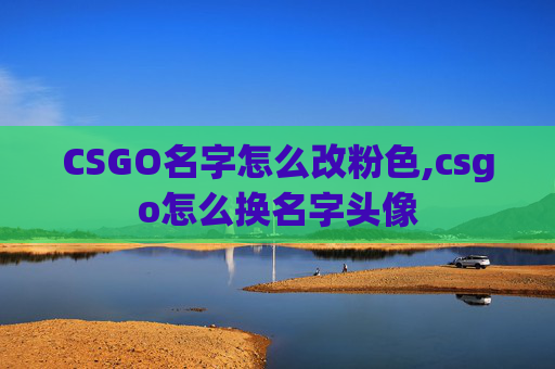CSGO名字怎么改粉色,csgo怎么换名字头像