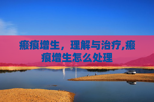 瘢痕增生，理解与治疗,瘢痕增生怎么处理