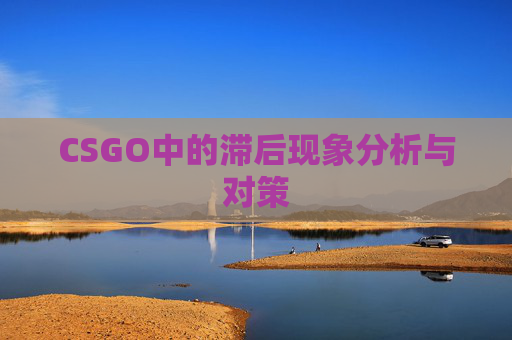 CSGO中的滞后现象分析与对策