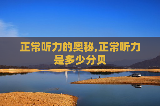 正常听力的奥秘,正常听力是多少分贝