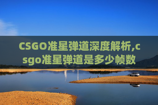 CSGO准星弹道深度解析,csgo准星弹道是多少帧数