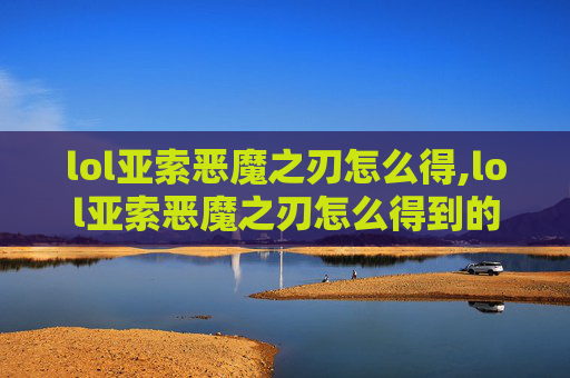 lol亚索恶魔之刃怎么得,lol亚索恶魔之刃怎么得到的