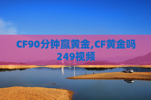 CF90分钟赢黄金,CF黄金吗249视频