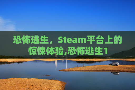 恐怖逃生，Steam平台上的惊悚体验,恐怖逃生1