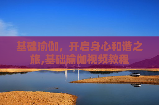 基础瑜伽，开启身心和谐之旅,基础瑜伽视频教程