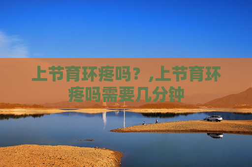 上节育环疼吗？,上节育环疼吗需要几分钟