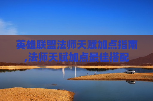 英雄联盟法师天赋加点指南,法师天赋加点最佳搭配