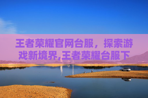 王者荣耀官网台服，探索游戏新境界,王者荣耀台服下载入口